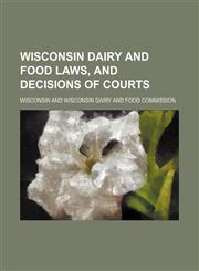 Wisconsin Dairy and Food Laws, and Decisions of Courts,1151339008,9781151339003