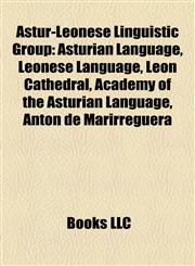 Astur-Leonese Linguistic Group Asturian Language, Leonese Language, León Cathedral, Academy of the Asturian Language, Antón de Marirreguera,1158153333,9781158153336