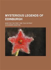 Mysterious legends of Edinburgh; Now for the first time told in print,1150226188,9781150226182