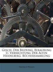 Gesch. Der Bildung, Beraubung U. Vernichtung Der Alten Heidelberg. Büchersammlung,1173634320,9781173634322