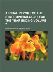 Annual report of the state mineralogist for the year ending Volume 7,1459033345,9781459033344