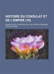 Histoire Du Consulat Et de L'Empire; Faisant Suite A L'Histoire de La Revolution Francaise (16 ),1151385662,9781151385666
