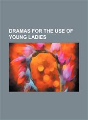 Dramas for the Use of Young Ladies,1151488712,9781151488718