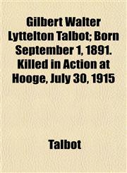 Gilbert Walter Lyttelton Talbot; Born September 1, 1891. Killed in Action at Hooge, July 30, 1915,1152267744,9781152267749