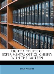Light; a course of experimental optics, chiefly with the lantern,117646244X,9781176462441