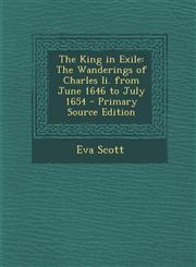 King in Exile The Wanderings of Charles II. from June 1646 to July 1654,1287495168,9781287495161