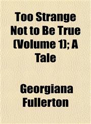 Too Strange Not to Be True (Volume 1); A Tale,1152072498,9781152072497