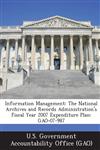 Information Management The National Archives and Records Administration's Fiscal Year 2007 Expenditure Plan: Gao-07-987,1289045666,9781289045661