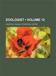 Zoologist (Volume 12); A Monthly Journal of Natural History,1234910144,9781234910143
