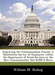 Improving the Communication Process A Satisfaction Survey of Employees within the Department of Social Services on the New Communication Tool SCDSS E-News,1249213223,9781249213222