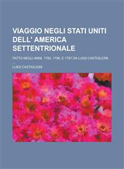 Viaggio Negli Stati Uniti Dell' America Settentrionale; Fatto Negli Anni, 1785, 1786, E 1787 Da Luigi Castiglioni ...,1153475995,9781153475990