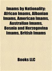 Imams by Nationality African Imams, Albanian Imams, American Imams, Australian Imams, Bosnia and Herzegovina Imams, British Imams,1157854672,9781157854678