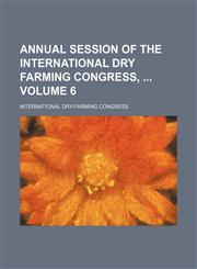 Annual session of the International Dry Farming Congress,  Volume 6,1231148128,9781231148129