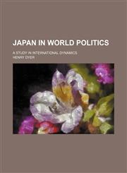 Japan in world politics; a study in international dynamics,1236491076,9781236491077