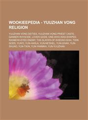 Wookieepedia - Yuuzhan Vong religion Yuuzhan Vong deities, Yuuzhan Vong priest caste, Ganner Rhysode, Lover Gods, One-who-was-shaped, Rainbow-Eyed Enemy, The-Slayer-of-Shedao-Shai, Twin Gods, Yun'o, Yun-Harla, Yun-Ne'Shel, Yun-Q'aah, Yun-Shuno, Yun-Txiin,1234859513,9781234859510