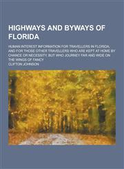 Highways and Byways of Florida; Human Interest Information for Travellers in Florida; And for Those Other Travellers Who Are Kept at Home by Chance or,1230202927,9781230202921