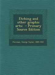 Etching and Other Graphic Arts; - Primary Source Edition,1293564850,9781293564851