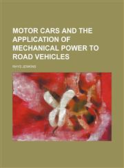 Motor Cars and the Application of Mechanical Power to Road Vehicles,1235746127,9781235746123