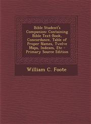 Bible Student's Companion Containing Bible Text-Book, Concordance, Table of Proper Names, Twelve Maps, Indexes, Etc - Primary Source Edition,1294260375,9781294260370