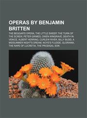 Operas by Benjamin Britten The Beggar's Opera, The Little Sweep, The Turn of the Screw, Peter Grimes, Owen Wingrave, Death in Venice,1155825756,9781155825755