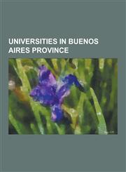 Universities in Buenos Aires Province Argentine Atlantis University, Austral University (Argentina), Favaloro University, Higher Education Army Insti,1230862439,9781230862439