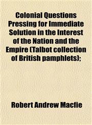 Colonial Questions Pressing for Immediate Solution in the Interest of the Nation and the Empire (Talbot collection of British pamphlets);,115333044X,9781153330442