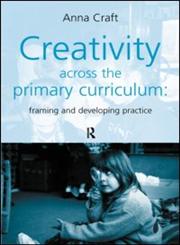 Creativity across the primary curriculum Framing and Developing Practice,0415200954,9780415200950