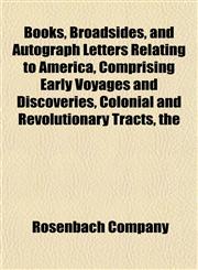 Books, Broadsides, and Autograph Letters Relating to America, Comprising Early Voyages and Discoveries, Colonial and Revolutionary Tracts, the,1152629530,9781152629530