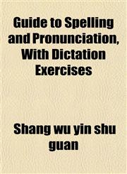 Guide to Spelling and Pronunciation, With Dictation Exercises,1152208632,9781152208636