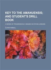 Key to the Amanuensis; A series of progressively graded dictation lessons ...,1232253553,9781232253556