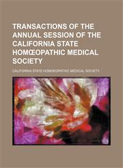 Transactions of the annual session of the California State Homœopathic Medical Society,1150041129,9781150041129