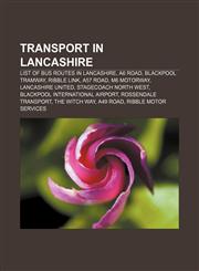 Transport in Lancashire List of bus routes in Lancashire, A6 road, Blackpool tramway, Ribble Link, A57 road, M6 motorway, Lancashire United,1156641861,9781156641866