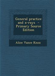 General Practice and X-Rays - Primary Source Edition,1287839959,9781287839958