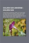 Golden Sun Universe - Golden Sun Characters in Golden Sun, Aaron, Alex, Babi, Bunza, Colosso Gladiators, Dodonpa, Donpa, Dora, Faran, Feh, Feizhi, Felix, Felix and Jenna's parents, Flint, Garet, Garet's father, Garet's grandmother, Garet's mother, Great,123484186X,9781234841867