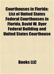 Courthouses in Florida List of United States Federal Courthouses in Florida, David W. Dyer Federal Building and United States Courthouse,1155526201,9781155526201