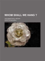 Whom shall we hang ?; the Sebastopol inquiry,1150528656,9781150528651