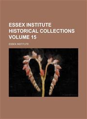 Essex Institute historical collections Volume 15,1154197085,9781154197082
