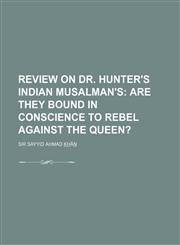 Review on Dr. Hunter's Indian Musalman's; Are They Bound in Conscience to Rebel Against the Queen?,1458846776,9781458846778