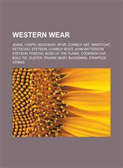 Western Wear Jeans, Chaps, Headgear, Spur, Cowboy Hat, Waistcoat, Petticoat, Stetson, Cowboy Boot, John Batterson Stetson, Poncho,,1155761189,9781155761183