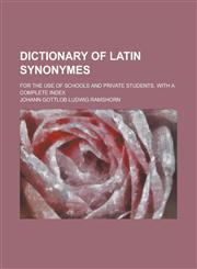 Dictionary of Latin Synonymes; For the Use of Schools and Private Students, with a Complete Index,1150660171,9781150660177