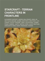 StarCraft - Terran characters in Frontline Alexander Davidoff, Andrew Ballenger, Anna Lim, Arcturus Mengsk, Bobbie, Brother 2, Brother 5, Cat, Chavez, Chuck Tyrosine, Cindy, Colin Phash, Corbin Phash, Gabriel, Garth, Gestalt Zero, Ghost Brother, Greggor,1234790572,9781234790578