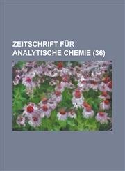 Zeitschrift Fur Analytische Chemie (36 ),1234864959,9781234864958