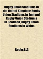 Rugby Union Stadiums in the United Kingdom Rugby Union Stadiums in England, Rugby Union Stadiums in Scotland, Rugby Union Stadiums in Wales,1157932029,9781157932024