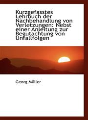 Kurzgefasstes Lehrbuch der Nachbehandlung von Verletzungen Nebst einer Anleitung zur Begutachtung v,1110997426,9781110997428