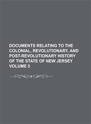 Documents Relating to the Colonial, Revolutionary, and Post-Revolutionary History of the State of New Jersey Volume 5,1234185954,9781234185954