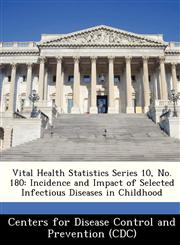 Vital Health Statistics Series 10, No. 180 Incidence and Impact of Selected Infectious Diseases in Childhood,1249142873,9781249142874