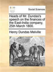Heads of Mr. Dundas's speech on the finances of the East-India company, 25th March 1800.,1171372329,9781171372325
