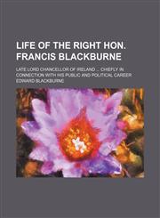 Life of the Right Hon. Francis Blackburne; Late Lord Chancellor of Ireland Chiefly in Connection with His Public and Political Career,1153900998,9781153900997