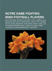 Notre Dame Fighting Irish football players Knute Rockne, Bronko Nagurski, Curly Lambeau, Joe Montana, Skip Holtz, Zak Kustok, Justin Tuck,1233265385,9781233265381
