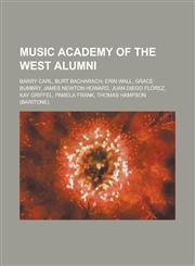 Music Academy of the West Alumni Barry Carl, Burt Bacharach, Erin Wall, Grace Bumbry, James Newton Howard, Juan Diego Florez, Kay Griffel, Pamela Fra,1230779698,9781230779690